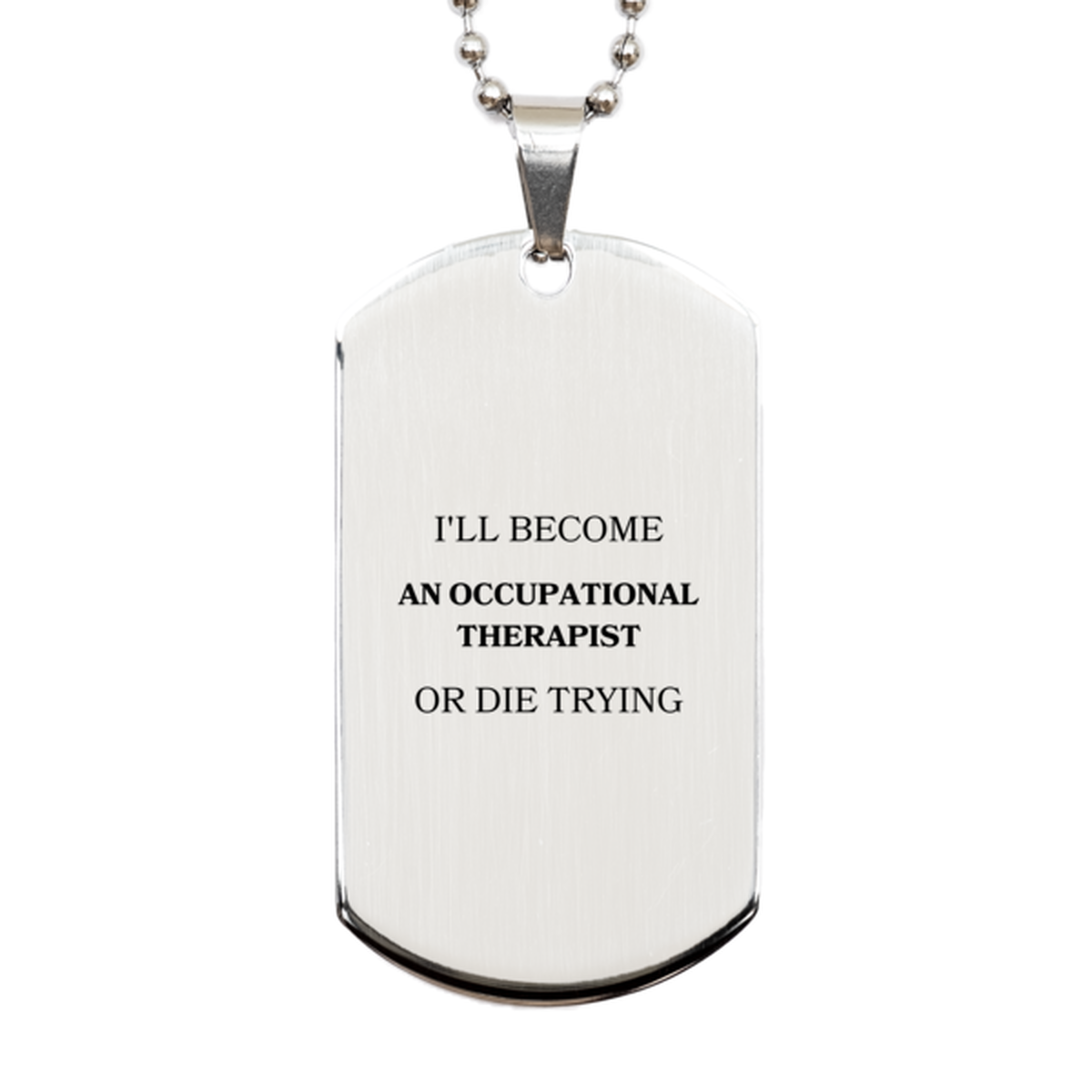 Occupational Therapist Dog Tag - Ill Become or Die Trying - Inspirational Gift for Graduation, Birthday, and Holidays