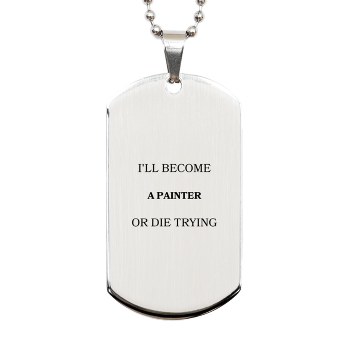 painter engraved silver dog tag ill become painter or die trying inspirational gift for artistic souls christmas birthday graduation